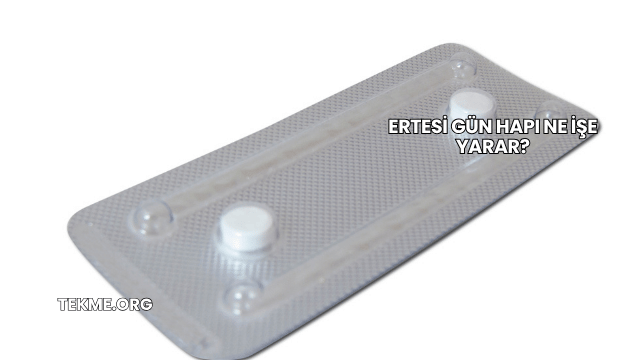 Ertesi Gün Hapı Ne İşe Yarar?