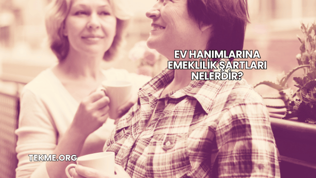 Ev Hanımlarına Emeklilik Şartları Nelerdir?
