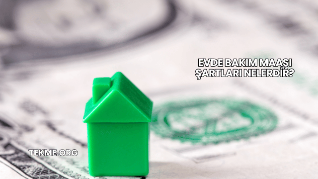 Evde Bakım Maaşı Şartları Nelerdir?