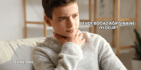 Evde Boğaz Ağrısına Ne İyi Gelir?