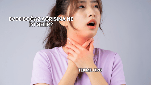 Evde Boğaz Ağrısına Ne İyi Gelir?