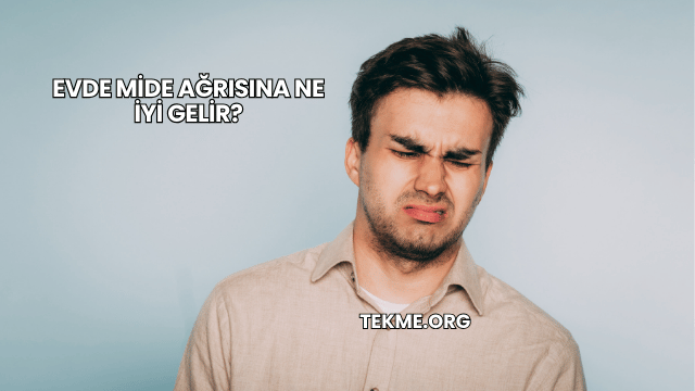 Evde Mide Ağrısına Ne İyi Gelir?