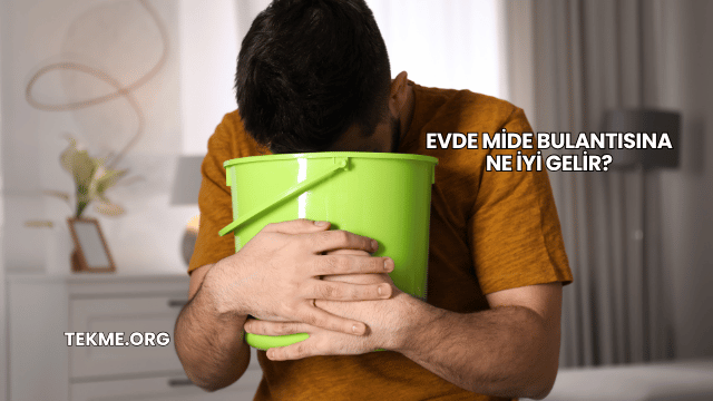 Evde Mide Bulantısına Ne İyi Gelir?