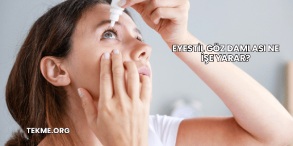 Eyestil Göz Damlası Ne İşe Yarar?