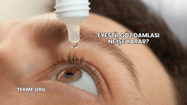 Eyestil Göz Damlası Ne İşe Yarar?