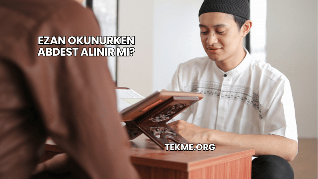Ezan Okunurken Abdest Alınır mı?