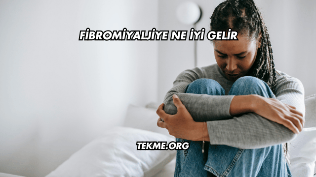 Fibromiyaljiye Ne İyi Gelir