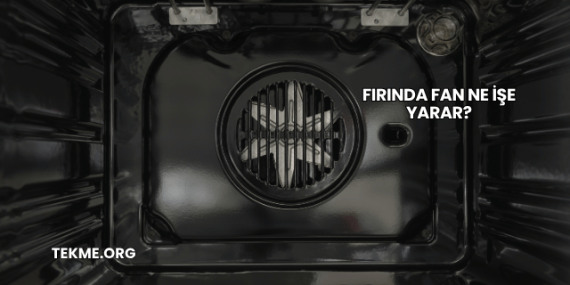 Fırında Fan Ne İşe Yarar?
