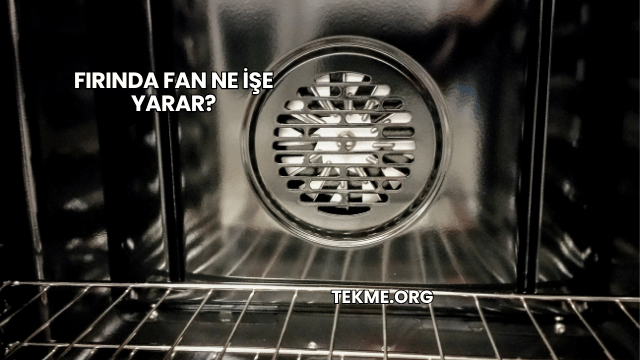 Fırında Fan Ne İşe Yarar?