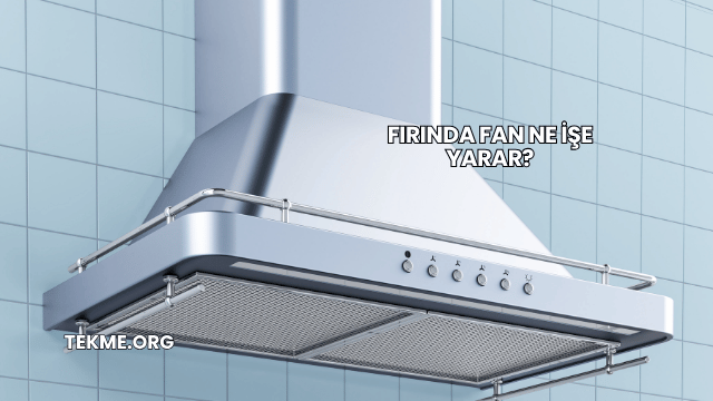 Fırında Fan Ne İşe Yarar?