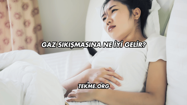 Gaz Sıkışmasına Ne İyi Gelir?