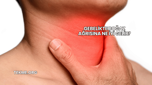 Gebelikte Boğaz Ağrısına Ne İyi Gelir?