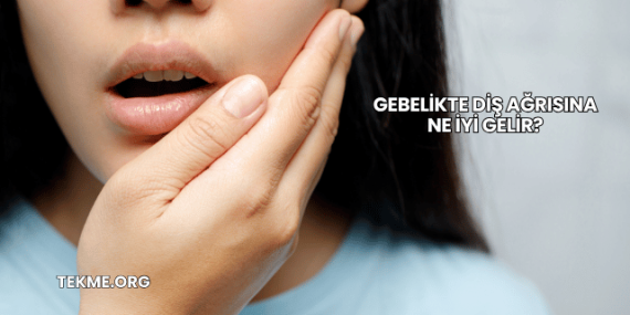 Gebelikte Diş Ağrısına Ne İyi Gelir?