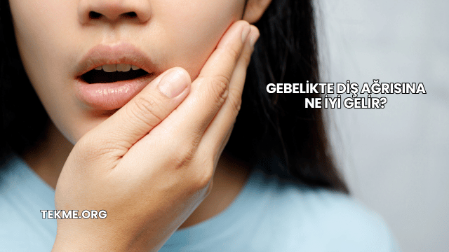 Gebelikte Diş Ağrısına Ne İyi Gelir?