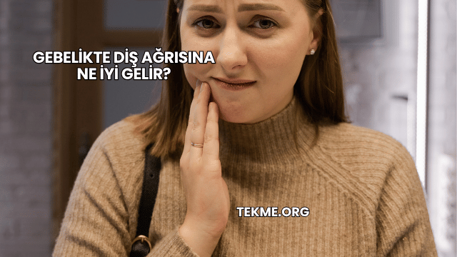 Gebelikte Diş Ağrısına Ne İyi Gelir?