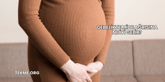 Gebelikte Mide Ağrısına Ne İyi Gelir?
