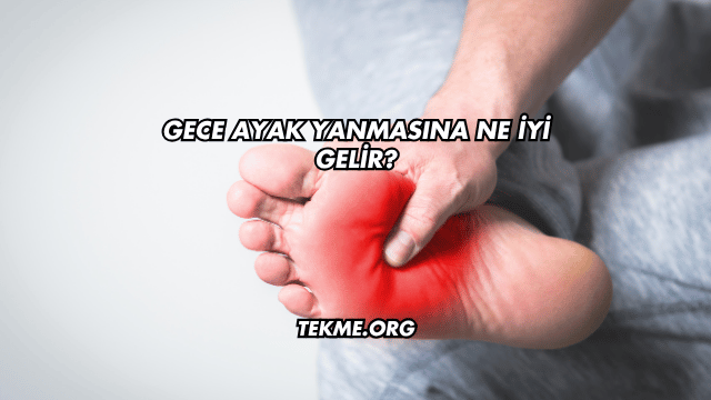 Gece Ayak Yanmasına Ne İyi Gelir?