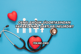 Genel Sağlık Sigortasından Yararlanma Şartları Nelerdir?