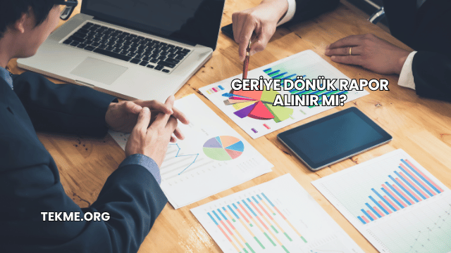 Geriye Dönük Rapor Alınır mı?