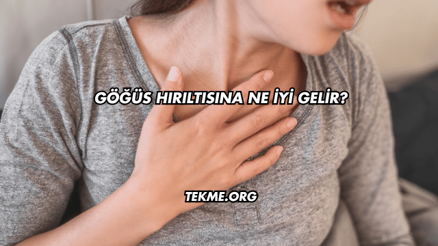 Göğüs Hırıltısına Ne İyi Gelir?