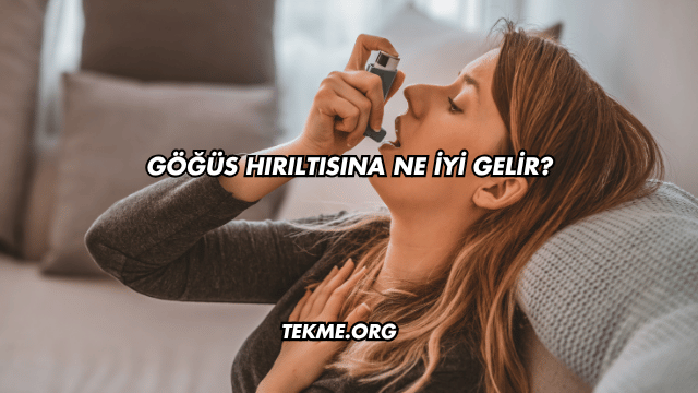 Göğüs Hırıltısına Ne İyi Gelir?