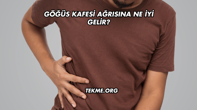 Göğüs Kafesi Ağrısına Ne İyi Gelir?