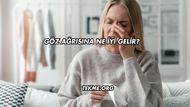 Göz Ağrısına Ne İyi Gelir