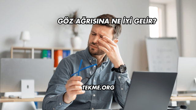 Göz Ağrısına Ne İyi Gelir