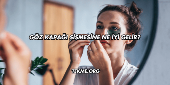 Göz Kapağı Şişmesine Ne İyi Gelir?