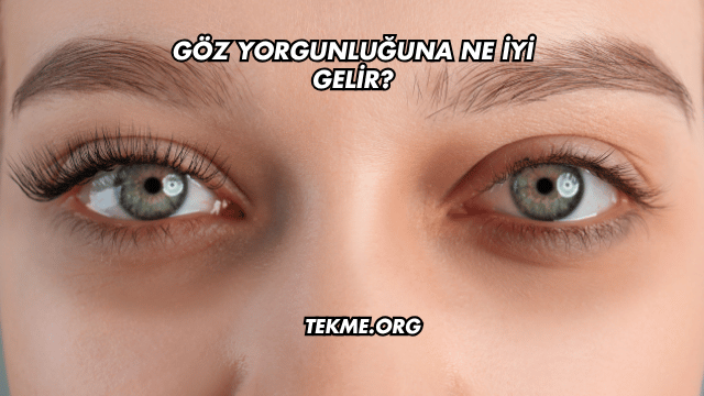 Göz Yorgunluğuna Ne İyi Gelir?