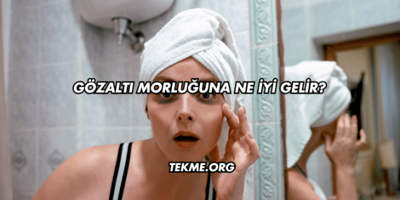 Gözaltı Morluğuna Ne İyi Gelir?