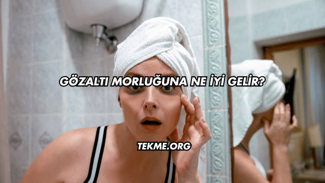 Gözaltı Morluğuna Ne İyi Gelir?