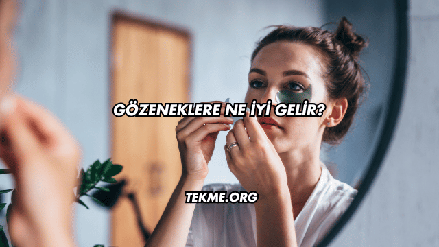 Gözeneklere Ne İyi Gelir?