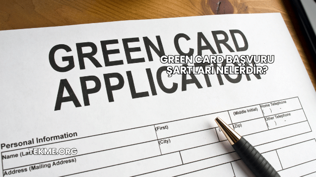 Green Card Başvuru Şartları Nelerdir?