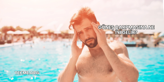 Güneş Çarpmasına Ne İyi Gelir?