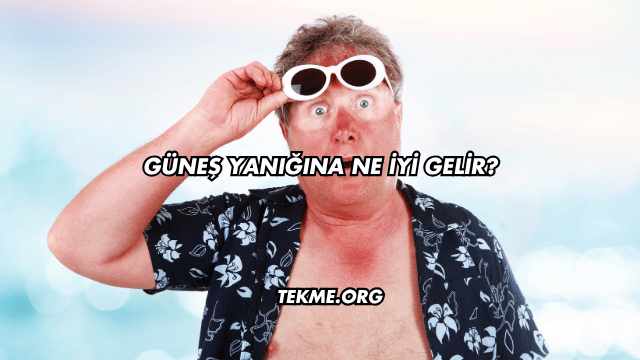 Güneş Yanığına Ne İyi Gelir?