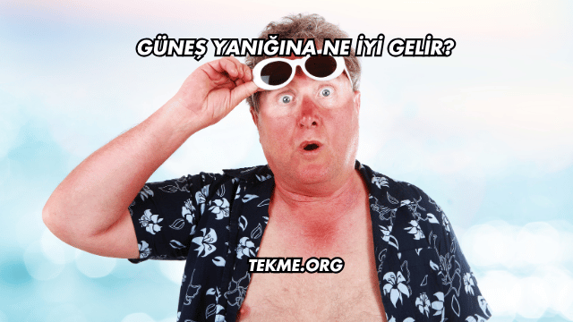 Güneş Yanığına Ne İyi Gelir?