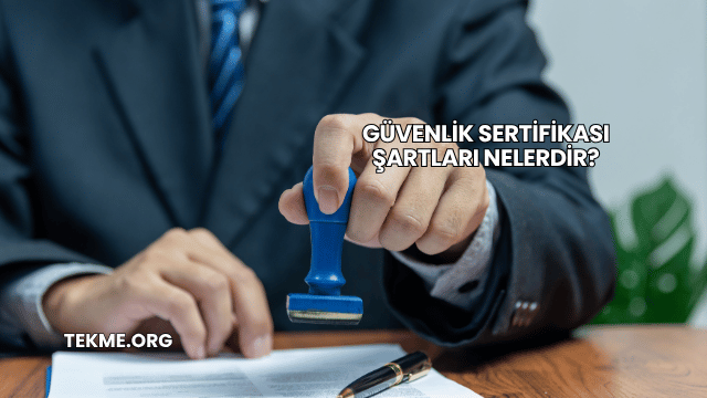 Güvenlik Sertifikası Şartları Nelerdir?