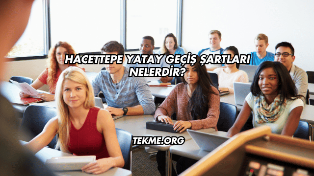 Hacettepe Yatay Geçiş Şartları Nelerdir?