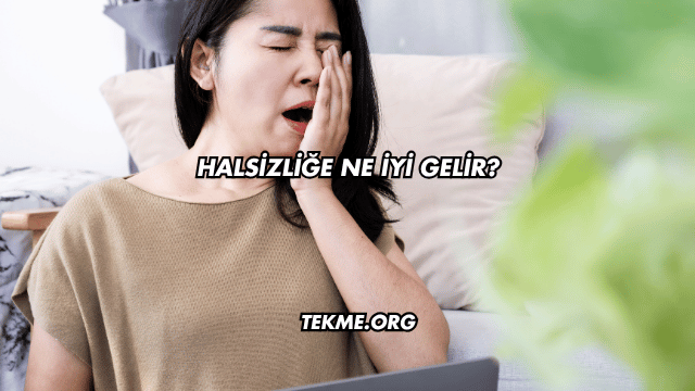 Halsizliğe Ne İyi Gelir?