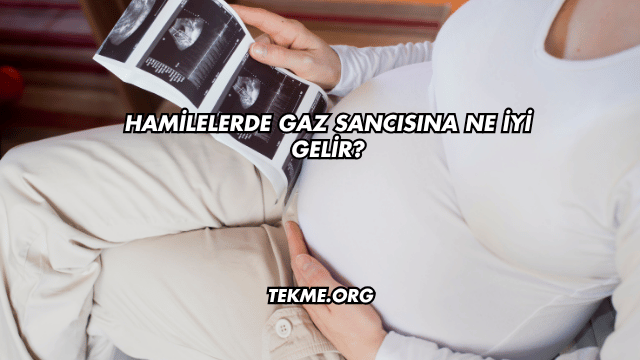 Hamilelerde Gaz Sancısına Ne İyi Gelir?