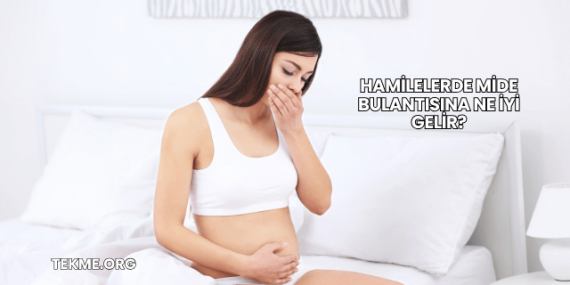 Hamilelerde Mide Bulantısına Ne İyi Gelir?