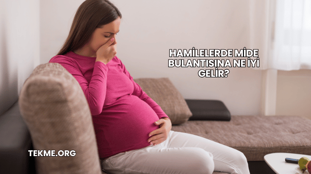 Hamilelerde Mide Bulantısına Ne İyi Gelir?