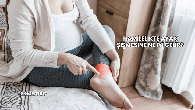 Hamilelikte Ayak Şişmesine Ne İyi Gelir?