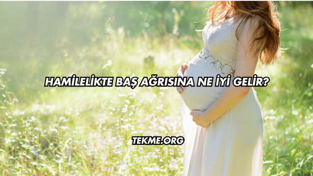 Hamilelikte Baş Ağrısına Ne İyi Gelir?