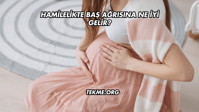 Hamilelikte Baş Ağrısına Ne İyi Gelir?