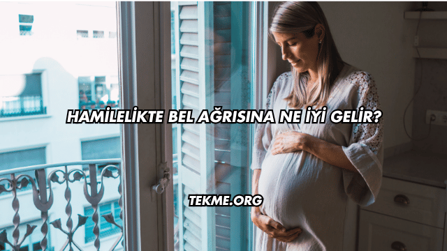 Hamilelikte Bel Ağrısına Ne İyi Gelir?
