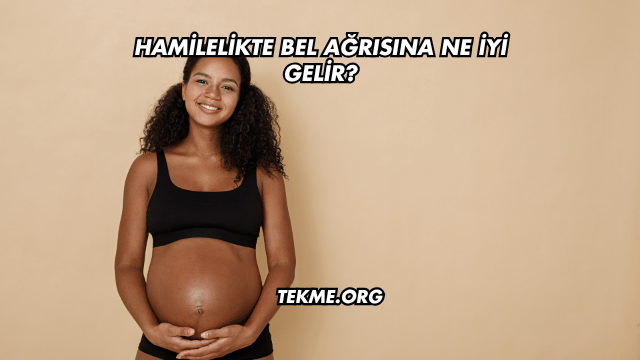 Hamilelikte Bel Ağrısına Ne İyi Gelir?