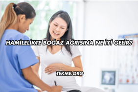 Hamilelikte Boğaz Ağrısına Ne İyi Gelir?