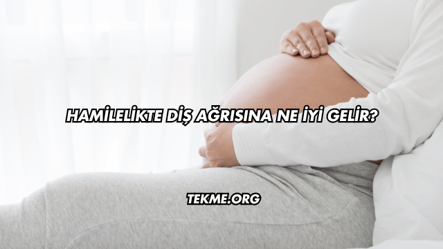 Hamilelikte Diş Ağrısına Ne İyi Gelir?